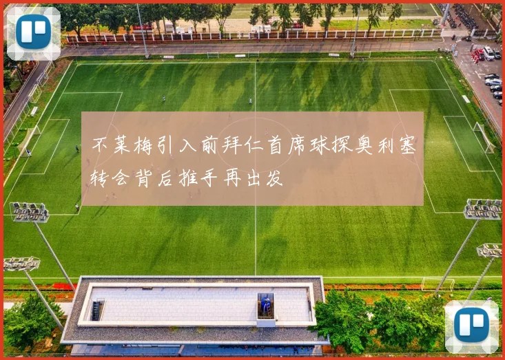 不莱梅引入前拜仁首席球探奥利塞转会背后推手再出发